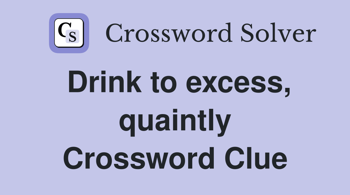 Drink to excess, quaintly Crossword Clue Answers Crossword Solver